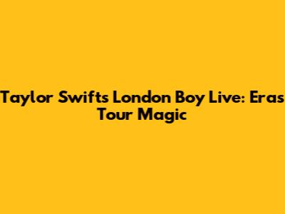 Taylor Swift's "London Boy" Live: Eras Tour Magic