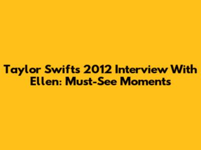 Taylor Swift's 2012 Interview With Ellen: Must-See Moments