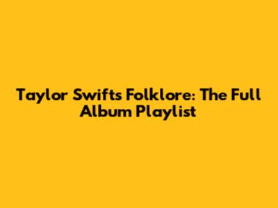 Taylor Swift's Folklore: The Full Album Playlist