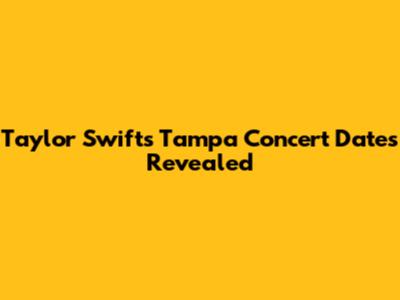 Taylor Swift's Tampa Concert Dates Revealed