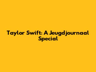 Taylor Swift: A Jeugdjournaal Special