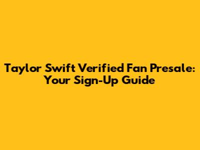 Taylor Swift Verified Fan Presale: Your Sign-Up Guide
