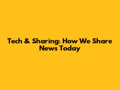 Tech & Sharing: How We Share News Today