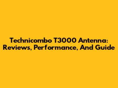 Technicombo T3000 Antenna: Reviews, Performance, And Guide