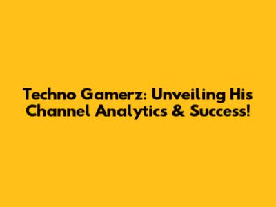 Techno Gamerz: Unveiling His Channel Analytics & Success!