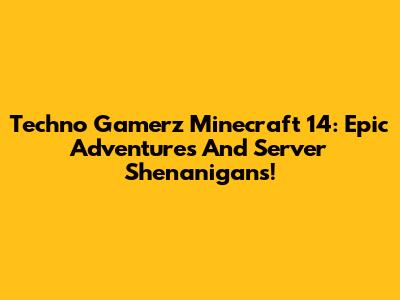 Techno Gamerz Minecraft 14: Epic Adventures And Server Shenanigans!