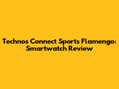 Technos Connect Sports Flamengo: Smartwatch Review
