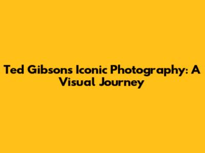 Ted Gibson's Iconic Photography: A Visual Journey