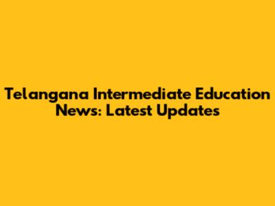 Telangana Intermediate Education News: Latest Updates