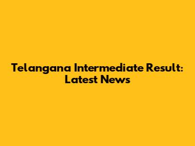 Telangana Intermediate Result: Latest News