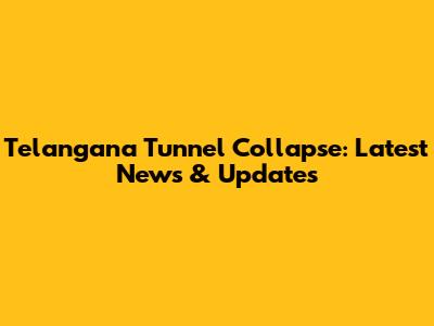 Telangana Tunnel Collapse: Latest News & Updates