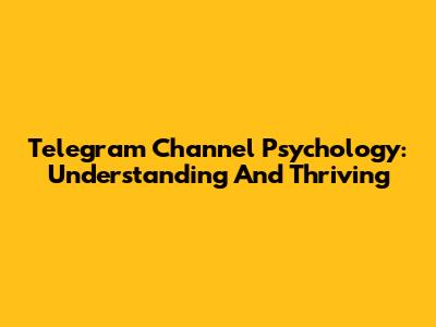 Telegram Channel Psychology: Understanding And Thriving