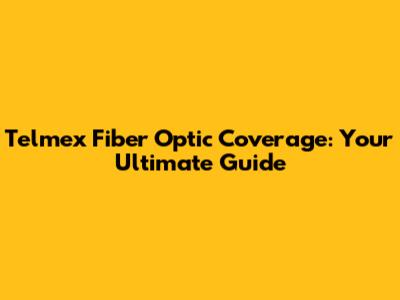 Telmex Fiber Optic Coverage: Your Ultimate Guide