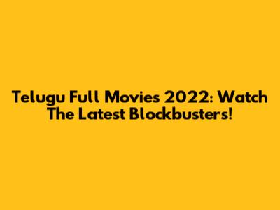 Telugu Full Movies 2022: Watch The Latest Blockbusters!