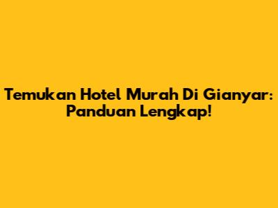 Temukan Hotel Murah Di Gianyar: Panduan Lengkap!