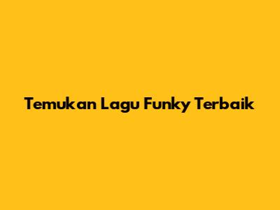 Temukan Lagu Funky Terbaik
