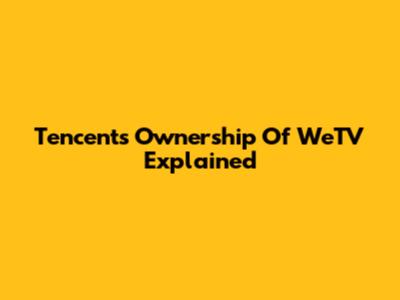 Tencent's Ownership Of WeTV Explained