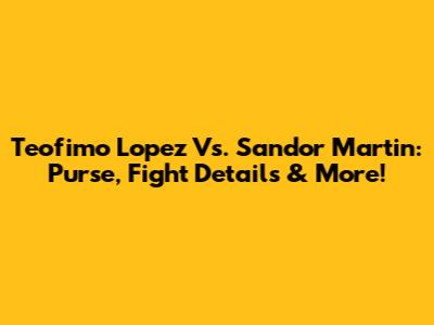 Teofimo Lopez Vs. Sandor Martin: Purse, Fight Details & More!