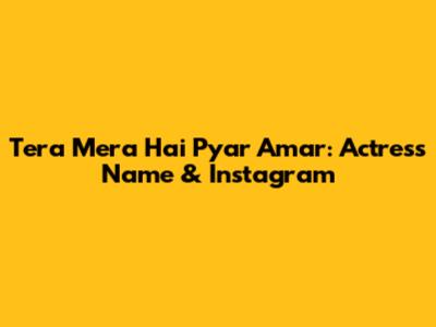 Tera Mera Hai Pyar Amar: Actress Name & Instagram