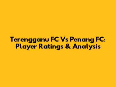Terengganu FC Vs Penang FC: Player Ratings & Analysis