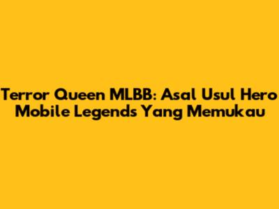 Terror Queen MLBB: Asal Usul Hero Mobile Legends Yang Memukau