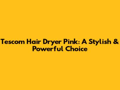 Tescom Hair Dryer Pink: A Stylish & Powerful Choice