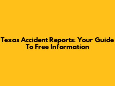 Texas Accident Reports: Your Guide To Free Information