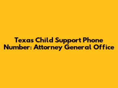 Texas Child Support Phone Number: Attorney General Office