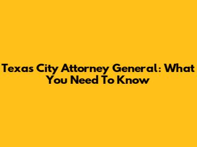 Texas City Attorney General: What You Need To Know