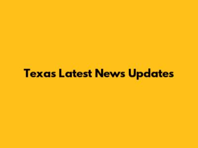 Texas Latest News Updates