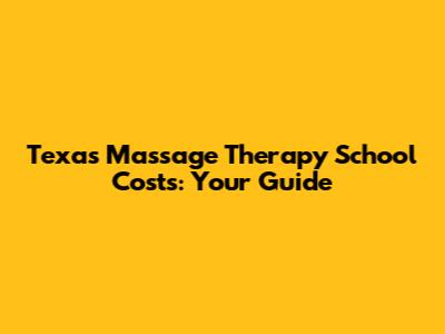 Texas Massage Therapy School Costs: Your Guide