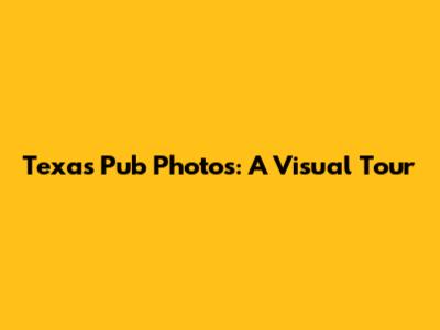 Texas Pub Photos: A Visual Tour