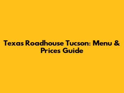 Texas Roadhouse Tucson: Menu & Prices Guide