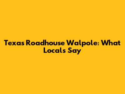 Texas Roadhouse Walpole: What Locals Say