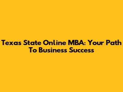 Texas State Online MBA: Your Path To Business Success