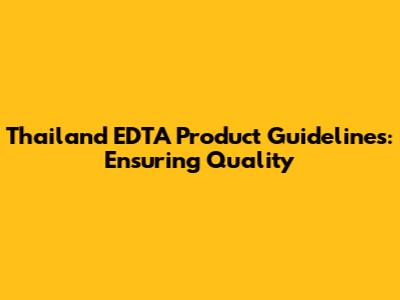 Thailand EDTA Product Guidelines: Ensuring Quality