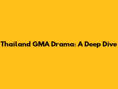 Thailand GMA Drama: A Deep Dive
