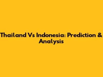 Thailand Vs Indonesia: Prediction & Analysis