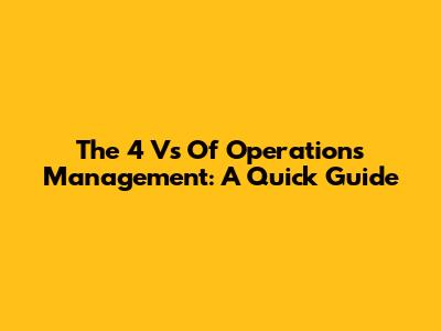 The 4 Vs Of Operations Management: A Quick Guide