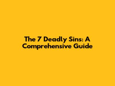 The 7 Deadly Sins: A Comprehensive Guide