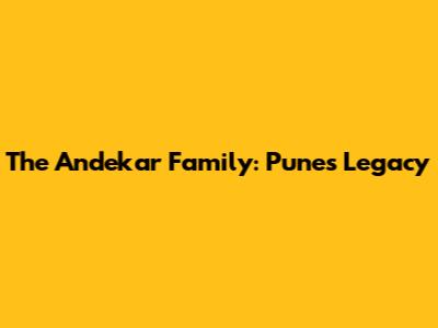 The Andekar Family: Pune's Legacy