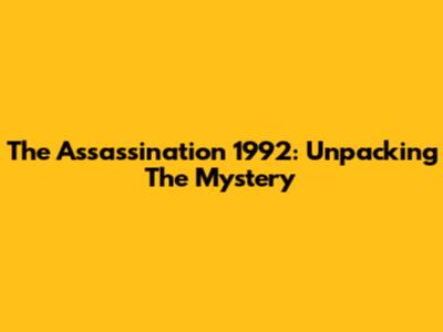 The Assassination 1992: Unpacking The Mystery