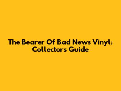 The Bearer Of Bad News Vinyl: Collector's Guide