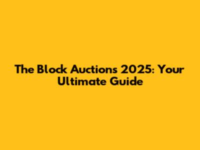 The Block Auctions 2025: Your Ultimate Guide