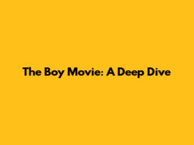 The Boy Movie: A Deep Dive