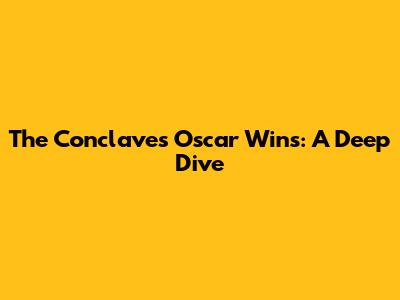 The Conclave's Oscar Wins: A Deep Dive