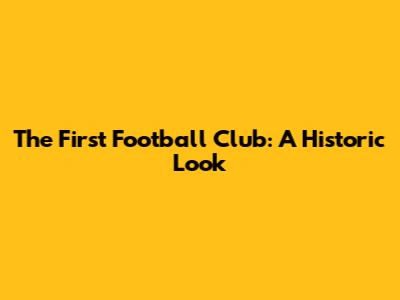 The First Football Club: A Historic Look