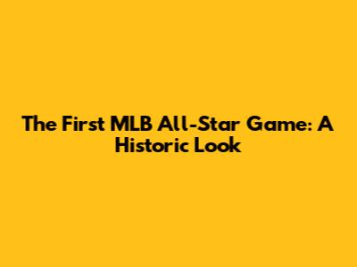 The First MLB All-Star Game: A Historic Look