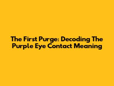 The First Purge: Decoding The Purple Eye Contact Meaning