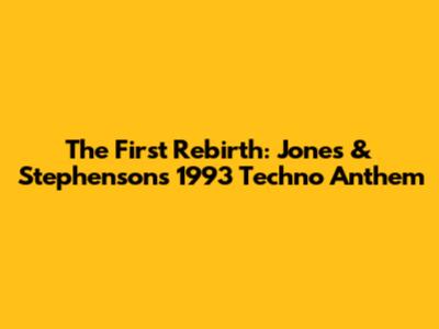 The First Rebirth: Jones & Stephenson's 1993 Techno Anthem